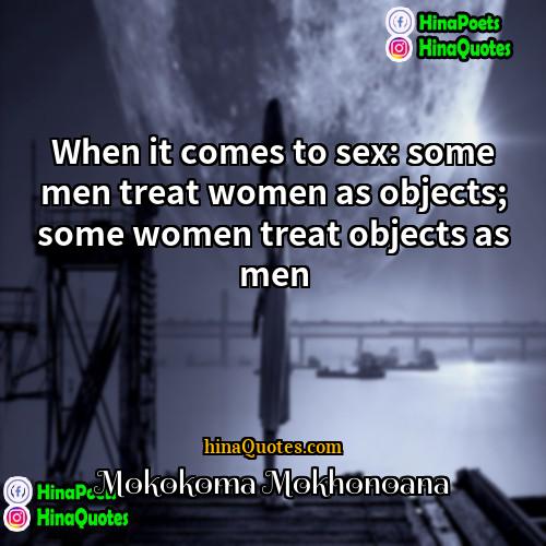 Mokokoma Mokhonoana Quotes | When it comes to sex: some men